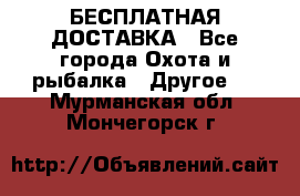 БЕСПЛАТНАЯ ДОСТАВКА - Все города Охота и рыбалка » Другое   . Мурманская обл.,Мончегорск г.